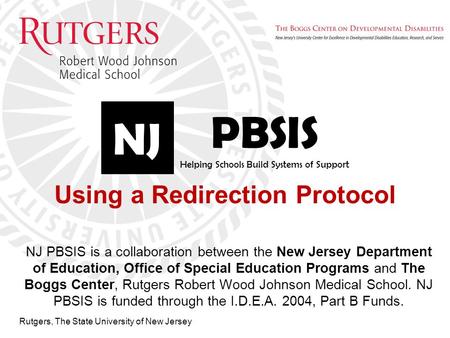 Rutgers, The State University of New Jersey Using a Redirection Protocol NJ PBSIS is a collaboration between the New Jersey Department of Education, Office.