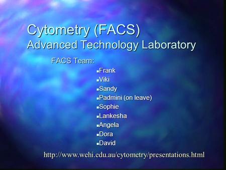 Cytometry (FACS) Advanced Technology Laboratory FACS Team: Frank Frank Viki Viki Sandy Sandy Padmini (on leave) Padmini (on leave) Sophie Sophie Lankesha.