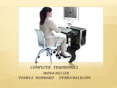 MONA MILLER PAMELA HUBBARD DEBRA BALKCOM Desk Height The height of your computer desk should be about 20 to 28 inches from the ground, depending on the.