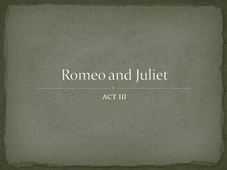 ACT III. Benvolio and Mercutio are approached by Tybalt who is looking for Romeo. Tybalt insults Romeo repeatedly which angers Mercutio. Benvolio tries.