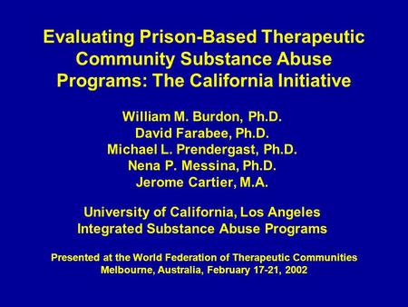 Evaluating Prison-Based Therapeutic Community Substance Abuse Programs: The California Initiative William M. Burdon, Ph.D. David Farabee, Ph.D. Michael.