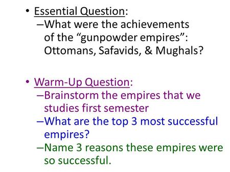 Essential Question: What were the achievements of the “gunpowder empires”: Ottomans, Safavids, & Mughals? Warm-Up Question: Brainstorm the empires that.