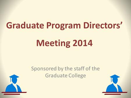 Graduate Program Directors’ Meeting 2014 Sponsored by the staff of the Graduate College.