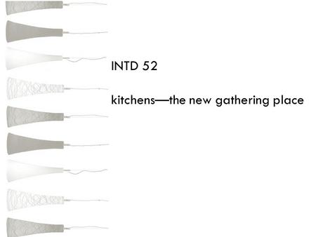 INTD 52 kitchens—the new gathering place. have become the new centers for entertaining more casual way of entertaining trend toward more open house plans—