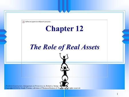 1 Chapter 12 The Role of Real Assets Portfolio Construction, Management, & Protection, 4e, Robert A. Strong Copyright ©2006 by South-Western, a division.