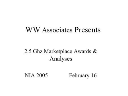 WW Associates Presents 2.5 Ghz Marketplace Awards & Analyses NIA 2005 February 16.