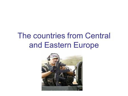 The countries from Central and Eastern Europe. The cold war experiences and experiences in the immediate aftermath of the cold war Cold war experiences: