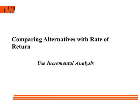 Comparing Alternatives with Rate of Return