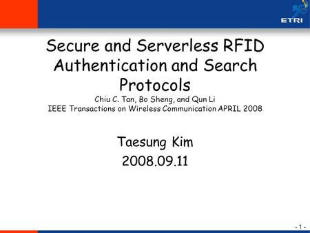 - 1 - Secure and Serverless RFID Authentication and Search Protocols Chiu C. Tan, Bo Sheng, and Qun Li IEEE Transactions on Wireless Communication APRIL.