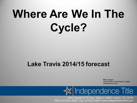 Where Are We In The Cycle? Lake Travis 2014/15 forecast Mark Sprague State Director of Information Capital Independence Title.