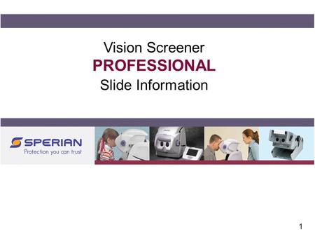 1 SPERIAN TRAINING PRESENTATION Vision Screener PROFESSIONAL Slide Information.