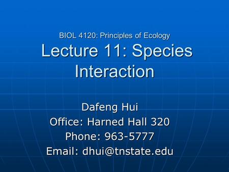 BIOL 4120: Principles of Ecology Lecture 11: Species Interaction Dafeng Hui Office: Harned Hall 320 Phone: 963-5777