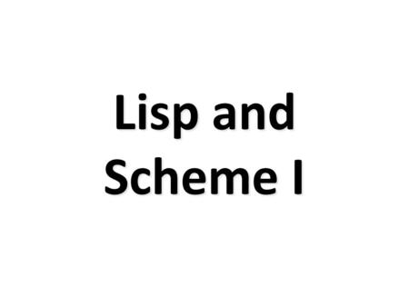 Lisp and Scheme I. Versions of LISP LISP is an acronym for LISt Processing language Lisp is an old language with many variants – Fortran is the only older.