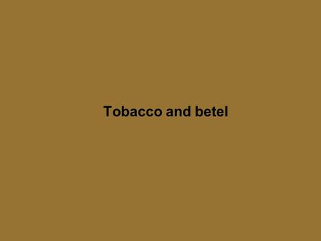 Tobacco and betel. David S. Seigler Department of Plant Biology University of Illinois Urbana, Illinois 61801 USA