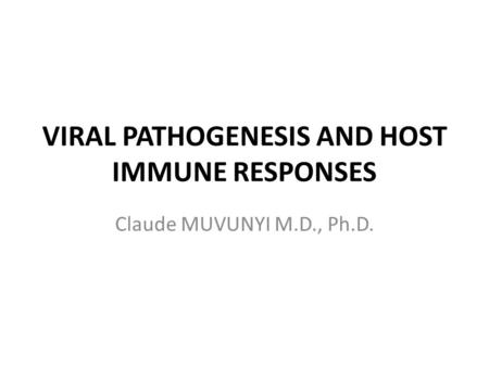 VIRAL PATHOGENESIS AND HOST IMMUNE RESPONSES Claude MUVUNYI M.D., Ph.D.