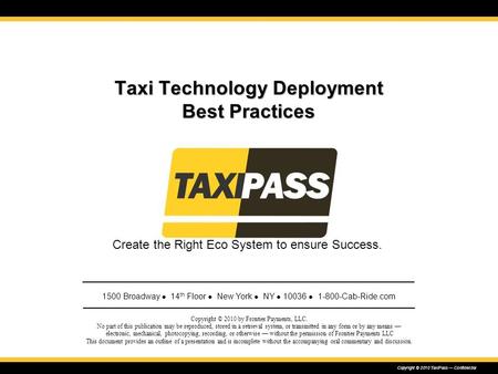 Copyright © 2010 TaxiPass — Confidential Taxi Technology Deployment Best Practices Copyright © 2010 by Frontier Payments, LLC. No part of this publication.