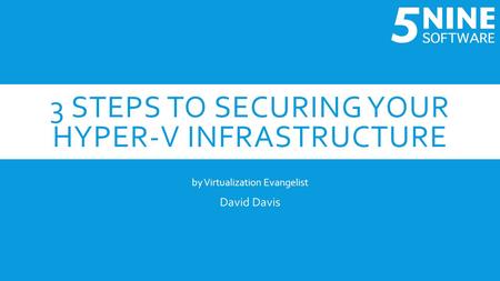 3 STEPS TO SECURING YOUR HYPER-V INFRASTRUCTURE by Virtualization Evangelist David Davis.