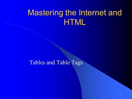 1 Mastering the Internet and HTML Tables and Table Tags.