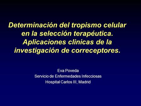 Determinación del tropismo celular en la selección terapéutica. Aplicaciones clinicas de la investigación de correceptores. Eva Poveda Servicio de Enfermedades.