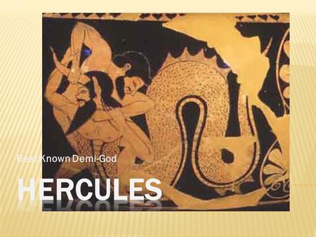 Best Known Demi-God. Hercules was the son of Zeus and Minerva. When Zeus sired Hercules, Hera was very jealous. And it just so happened that Hercules.