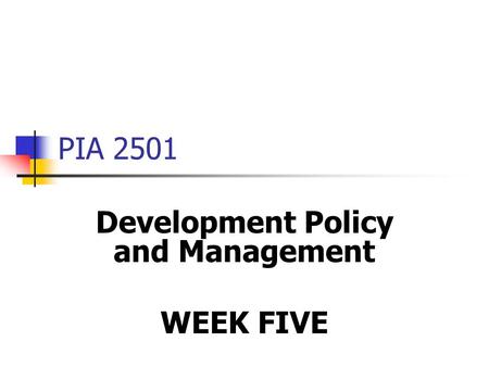 PIA 2501 Development Policy and Management WEEK FIVE.