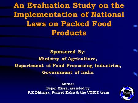 An Evaluation Study on the Implementation of National Laws on Packed Food Products Sponsored By: Ministry of Agriculture, Department of Food Processing.