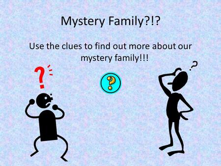 Mystery Family?!? Use the clues to find out more about our mystery family!!!