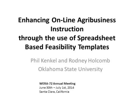 Enhancing On-Line Agribusiness Instruction through the use of Spreadsheet Based Feasibility Templates Phil Kenkel and Rodney Holcomb Oklahoma State University.