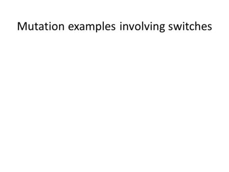 Mutation examples involving switches. What Darwin never knew (switches) video  arwin-never-knew.htmlhttp://www.pbs.org/wgbh/nova/evolution/d.