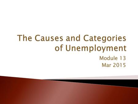 Module 13 Mar 2015.  Job Search – when people spend time looking for employment  Frictional unemployment – unemployment due to the time workers spend.