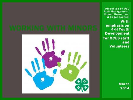 Presented by OSU Risk Management, Human Resources, & Legal Counsel With emphasis on 4-H Youth Development for OCES staff and Volunteers March 2014 WORKING.