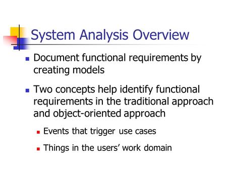 System Analysis Overview Document functional requirements by creating models Two concepts help identify functional requirements in the traditional approach.