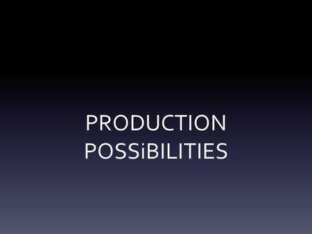 PRODUCTION POSSiBILITIES. WARM UP What was the opportunity cost of coming to school this morning? What is the opportunity cost of writing your warm up.