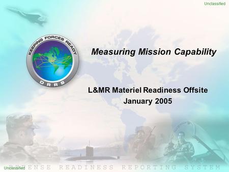 L&MR Materiel Readiness Offsite January 2005 Measuring Mission Capability Unclassified.