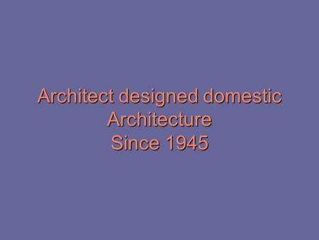 Architect designed domestic Architecture Since 1945.