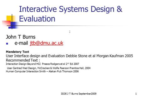 ISDE J T Burns September20091 Interactive Systems Design & Evaluation : John T Burns  Mandatory Text User Interface design.