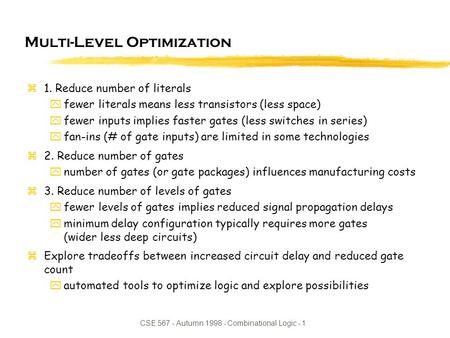 CSE 567 - Autumn 1998 - Combinational Logic - 1 Multi-Level Optimization z1. Reduce number of literals yfewer literals means less transistors (less space)