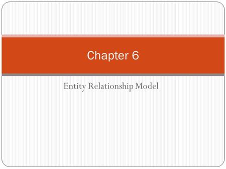 Entity Relationship Model Chapter 6. Basic Elements of E-R Model Entity Object of the real world that stores data. Eg. Customer, State, Project, Supplier,