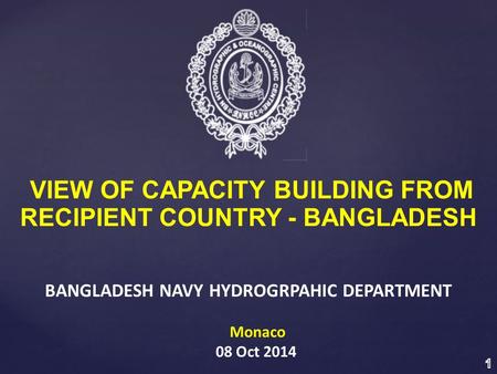 VIEW OF CAPACITY BUILDING FROM RECIPIENT COUNTRY - BANGLADESH BANGLADESH NAVY HYDROGRPAHIC DEPARTMENT Monaco 08 Oct 2014.