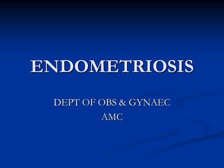 ENDOMETRIOSIS DEPT OF OBS & GYNAEC AMC.