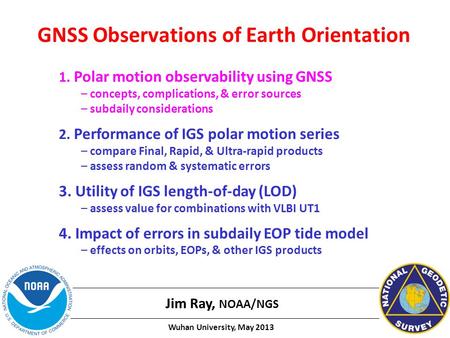 GNSS Observations of Earth Orientation Jim Ray, NOAA/NGS 1. Polar motion observability using GNSS – concepts, complications, & error sources – subdaily.