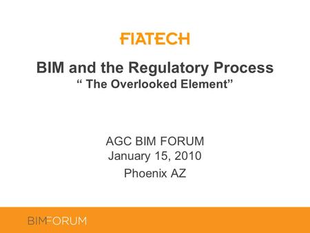 BIM and the Regulatory Process “ The Overlooked Element” AGC BIM FORUM January 15, 2010 Phoenix AZ.