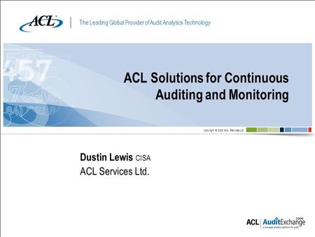 The Leading Global Provider of Audit Analytics Technology Copyright © 2008 ACL Services Ltd. ACL Solutions for Continuous Auditing and Monitoring Dustin.