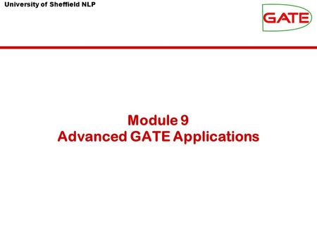 University of Sheffield NLP Module 9 Advanced GATE Applications.