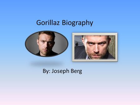 Gorillaz Biography By: Joseph Berg. Gorillaz Biography By: Joseph Berg.