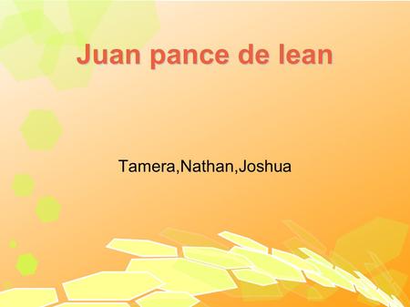 Juan pance de lean Tamera,Nathan,Joshua. introduction Juan was born in Spain. His life time from 1460 -1521.He was also a soldier in Spain. The country.