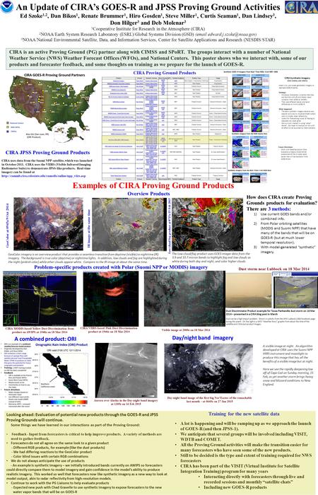 An Update of CIRA’s GOES-R and JPSS Proving Ground Activities Ed Szoke 1,2, Dan Bikos 1, Renate Brummer 1, Hiro Gosden 1, Steve Miller 1, Curtis Seaman.