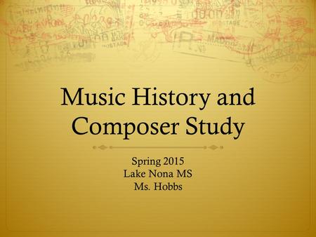 Music History and Composer Study Spring 2015 Lake Nona MS Ms. Hobbs.