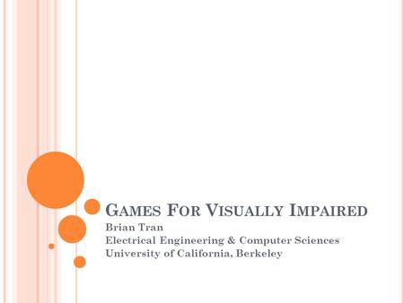 G AMES F OR V ISUALLY I MPAIRED Brian Tran Electrical Engineering & Computer Sciences University of California, Berkeley.