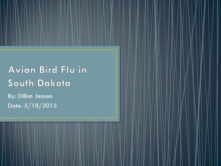 By: Dillon Jensen Date: 5/18/2015. It is infectious viral disease. Humans are not usually hurt by this. It is more common known as bird flu. H5N1 is bird.